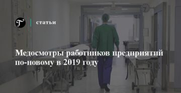 Медосмотры работников предприятий по-новому в 2019 году Медосмотры работников предприятий по-новому в 2019 году